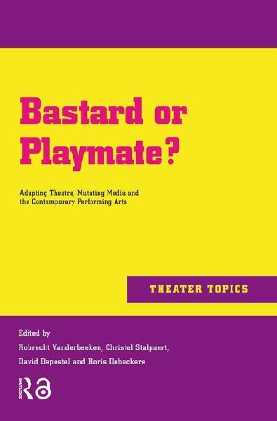 Bastard or Playmate?: Adapting Theatre, Mutating Media and Contemporary Performing Arts
