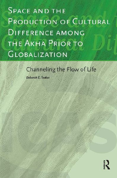 Space and the Production of Cultural Difference Among the Akha Prior to Globalization: Channeling the Flow of Life