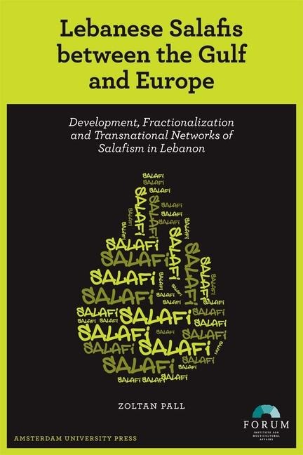 Lebanese Salafis Between the Gulf and Europe: Development, Fractionalization and Transnational Networks of Salafism in Lebanon