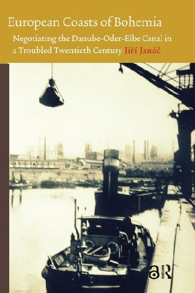 European Coasts of Bohemia: Negotiating the Danube-Oder-Elbe Canal in a Troubled Twentieth Century