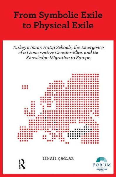 From Symbolic Exile to Physical Exile: Turkey's Imam Hatip Schools, the Emergence of a Conservative Counter-Elite, and Its Knowledge Migration to Europe
