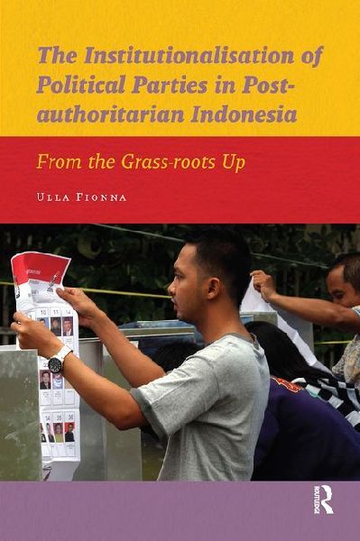The Institutionalisation of Political Parties in Post-Authoritarian Indonesia: From the Grass-Roots Up