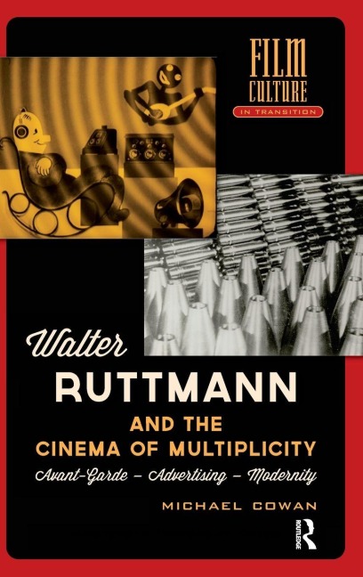 Walter Ruttmann and the Cinema of Multiplicity: Avant-Garde Film - Advertising - Modernity