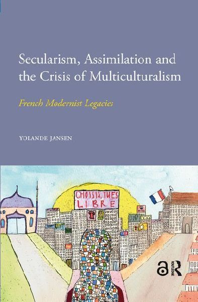 Secularism, Assimilation and the Crisis of Multiculturalism: French Modernist Legacies