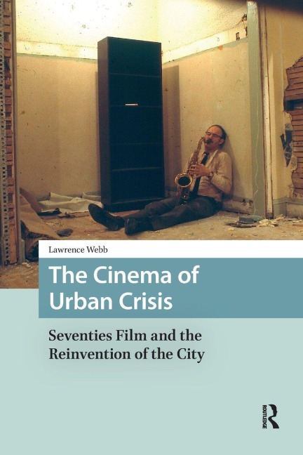 The Cinema of Urban Crisis: Seventies Film and the Reinvention of the City