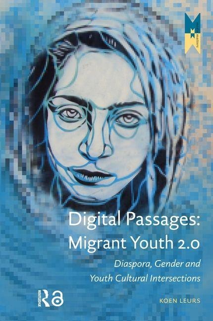 Digital Passages: Migrant Youth 2.0: Diaspora, Gender and Youth Cultural Intersections