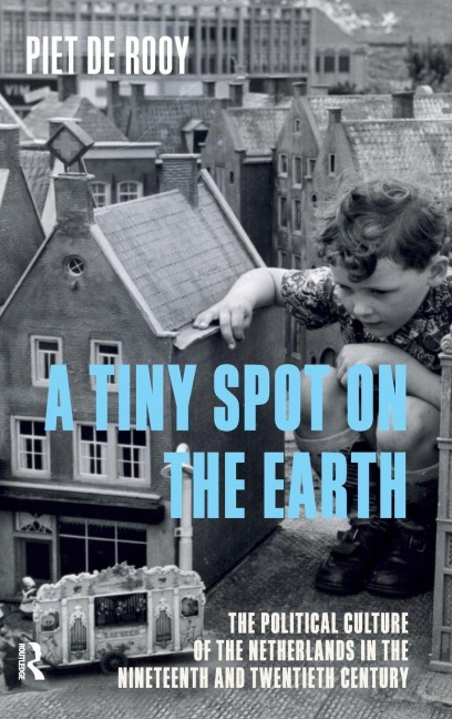 A Tiny Spot on the Earth: The Political Culture of the Netherlands in the Nineteenth and Twentieth Centuries
