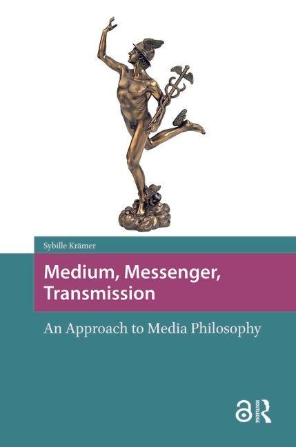 Medium, Messenger, Transmission: An Approach to Media Philosophy