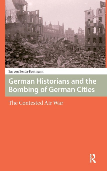 German Historians and the Bombing of German Cities: The Contested Air War