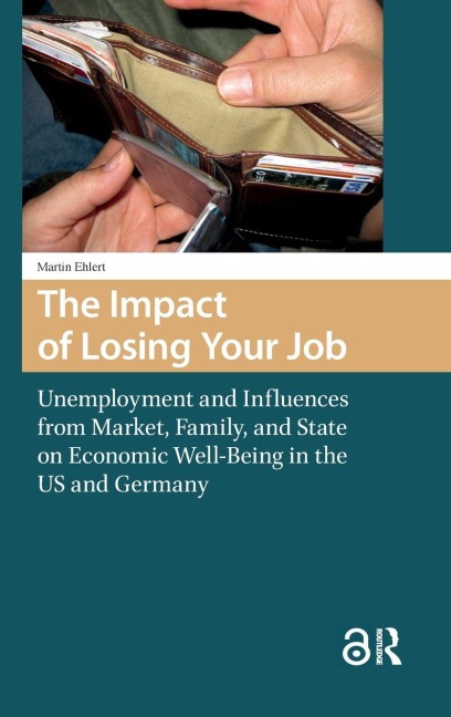 The Impact of Losing Your Job: Unemployment and Influences from Market, Family, and State on Economic Well-Being in the US and Germany
