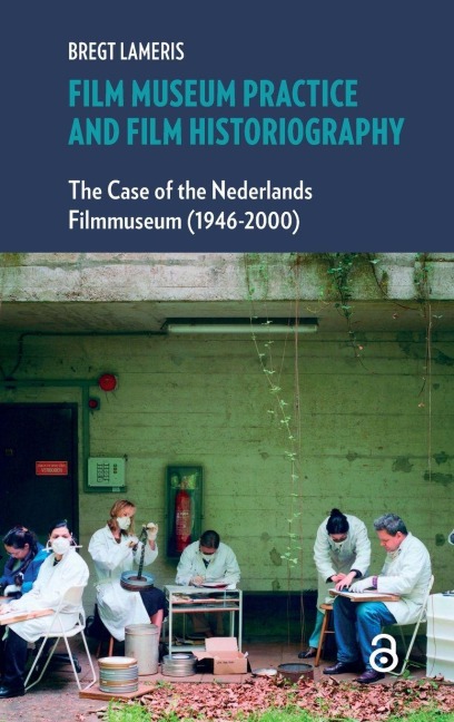 Film Museum Practice and Film Historiography: The Case of the Nederlands Filmmuseum (1946-2000)