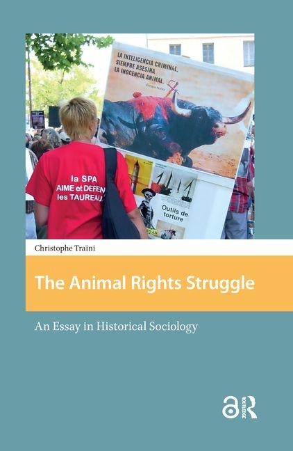 The Animal Rights Struggle: An Essay in Historical Sociology