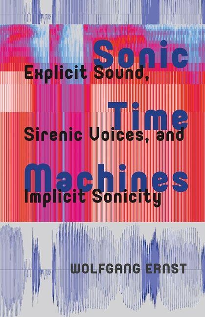Sonic Time Machines: Explicit Sound, Sirenic Voices, and Implicit Sonicity
