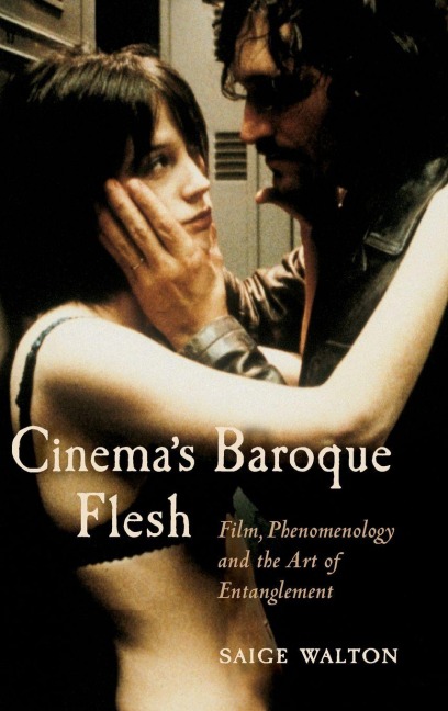 Cinemas Baroque Flesh: Film, Phenomenology and the Art of Entanglement