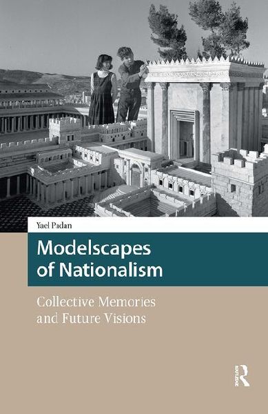 Modelscapes of Nationalism: Collective Memories and Future Visions