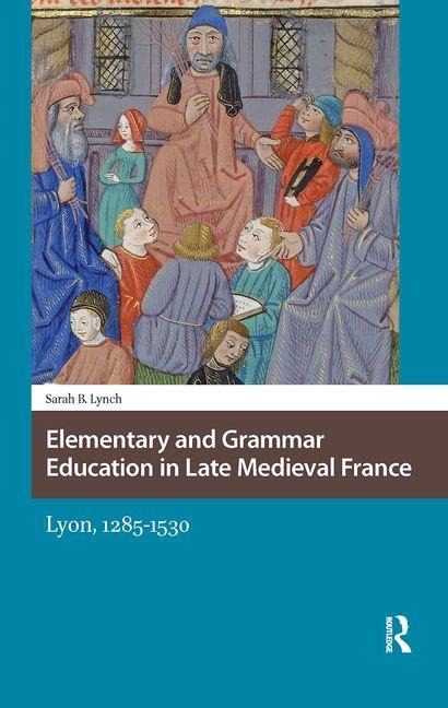 Elementary and Grammar Education in Late Medieval France: Lyon, 1285-1530