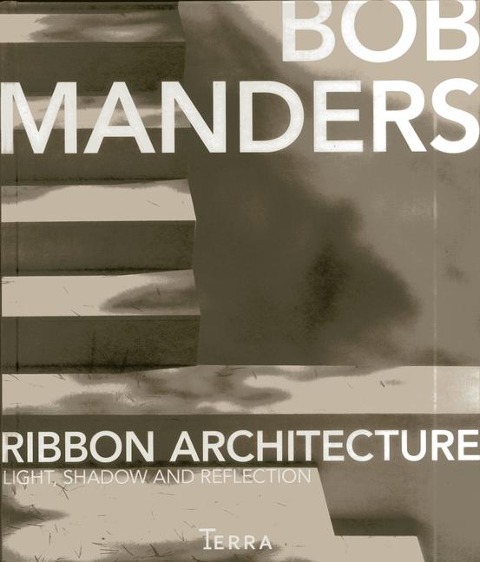 Bob Manders: Ribbon Architecture: Light, Shadow and Reflection