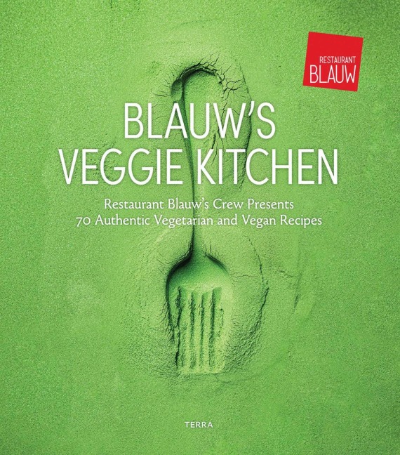 Blauws Veggie Kitchen: Restaurant Blauws Crew Presents 70 Authentic Vegetarian and Vegan Recipes