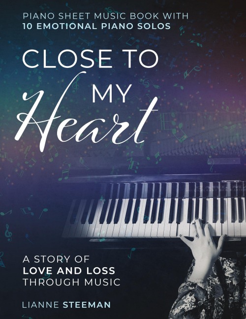 Close to my Heart. Piano Sheet Music Book with 10 Emotional Piano Solos: A Story of Love and Loss Through Music