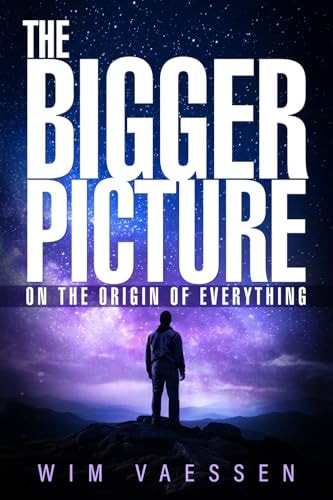 The Bigger Picture On the Origin of Everything