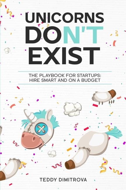 Unicorns DONT exist: The Playbook for Startups: Hire Smart and on a Budget