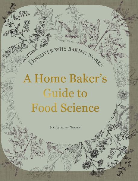 A Home Bakers Guide to Food Science: Discover Why Baking Works