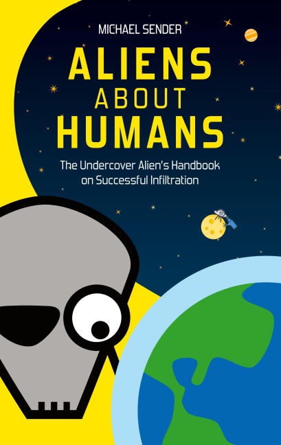 ALIENS ABOUT HUMANS: The Undercover Aliens Handbook on Successful Infiltration