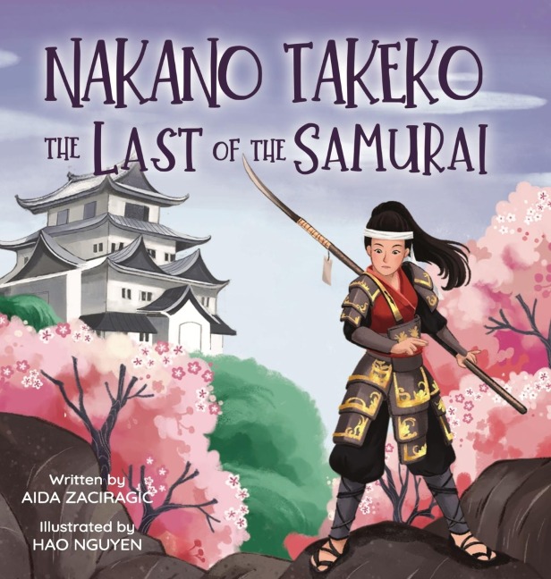 Nakano Takeko - The Last of the Samurai: A Childrens Book About One of the Last Female Samurai for Kids Ages 6-10
