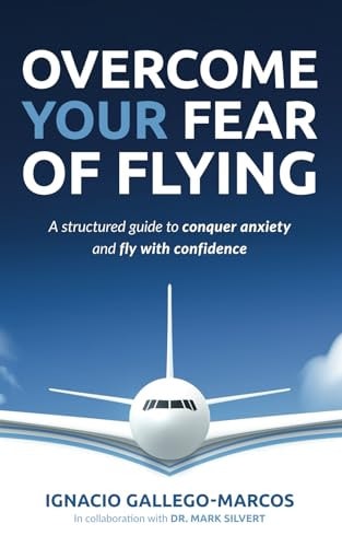 Overcome Your Fear of Flying A Structured Guide to Conquer Anxiety and Fly with Confidence