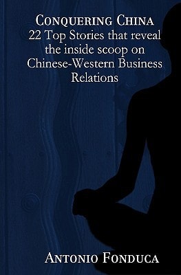 Conquering China: 22 Top Stories that reveal the Inside Scoop on Chinese-Western Business Relations