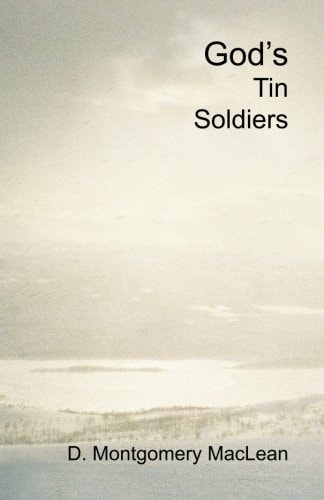 God's Tin Soldiers A Theological Romance Between a Reluctant Atheist and a Prospective Catholic Nun. Christian Apologetics Or a Love Stor