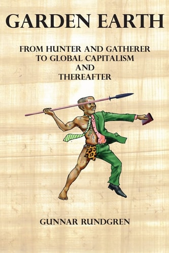 Garden Earth From Hunter and Gatherer to Global Capitalism and Thereafter