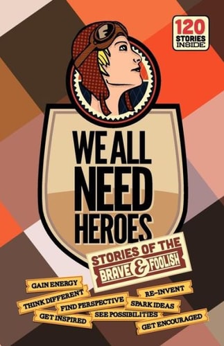 We All Need Heroes Stories of the Brave and Foolish