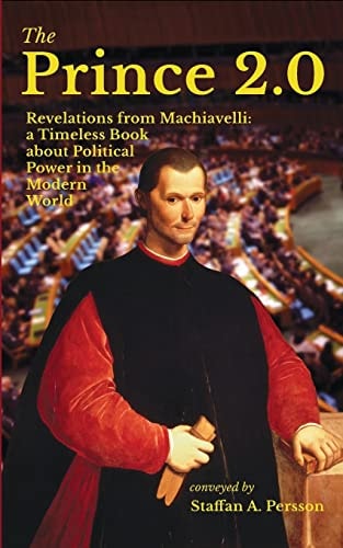 The Prince 2. 0 Revelations from Machiavelli: a Timeless Book about Political Power in the Modern World
