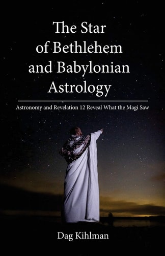 The Star of Bethlehem and Babylonian Astrology Astronomy and Revelation Reveal What the Magi Saw
