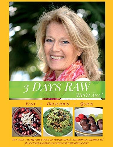 3 Days Raw with Asa! A Beginner's Guide to Raw Foods: Easy, Quick and Delicious!