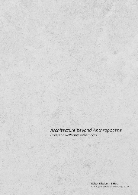 Architecture beyond Anthropocene: Essays on Reflective Resistances