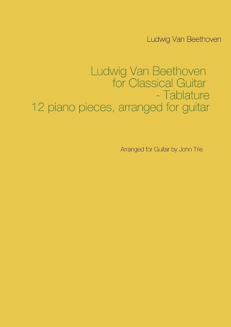 Ludwig Van Beethoven for Classical Guitar - Tablature: Arranged for Guitar by John Trie