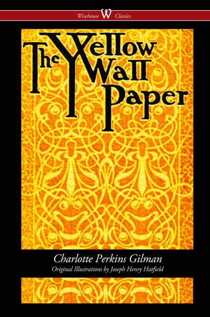 The Yellow Wallpaper (Wisehouse Classics - First 1892 Edition, with the Original Illustrations by Joseph Henry Hatfield)