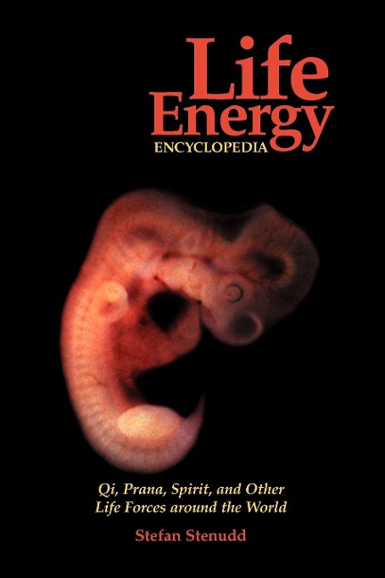 Life Energy Encyclopedia: Qi, Prana, Spirit, and Other Life Forces around the World