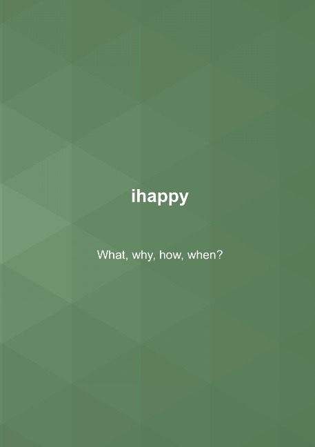 ihappy: What, why, how, when?