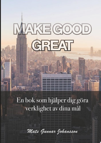 MAKE GOOD GREAT En bok som hjälper dig göra verklighet av dina mål