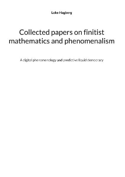 Collected papers on finitist mathematics and phenomenalism: A digital phenomenology and predictive liquid democracy