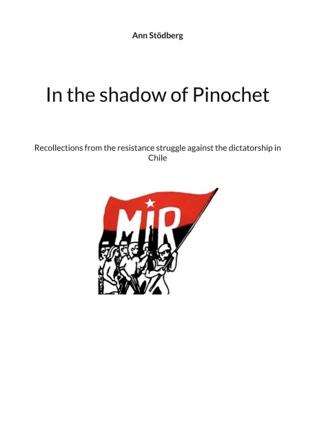 In the shadow of Pinochet: Recollections from the resistance struggle against the dictatorship in Chile
