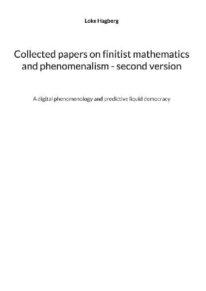 Collected papers on finitist mathematics and phenomenalism - second version: A digital phenomenology and predictive liquid democracy
