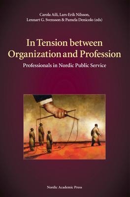 In Tension Between Organization and Profession: Professionals in Nordic Public Service