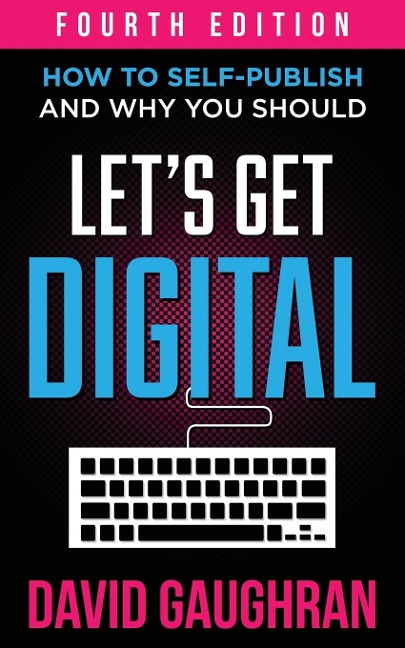 Lets Get Digital: How To Self-Publish, And Why You Should