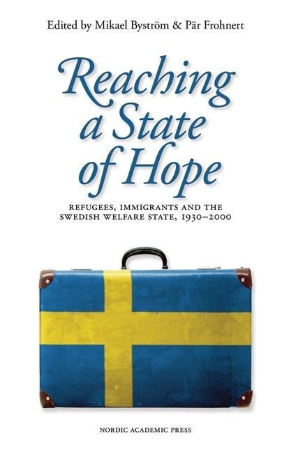 Reaching a State of Hope: Refugees, Immigrants and the Swedish Welfare State, 1930-2000