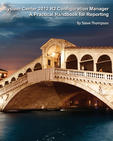 System Center 2012 R2 Configuration Manager: A Practical Handbook for Reporting