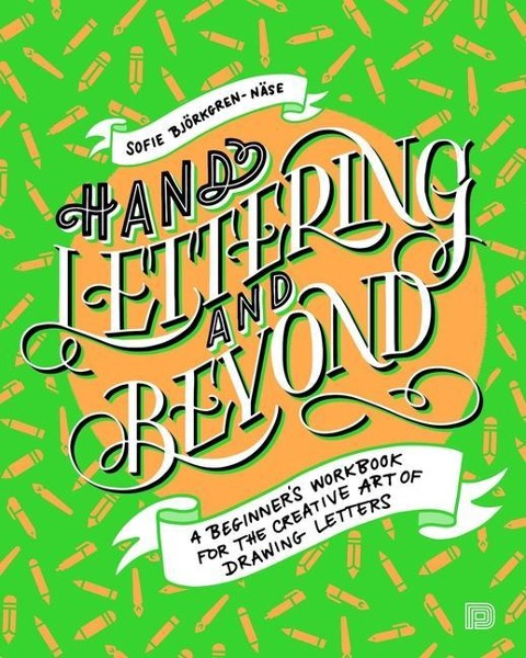Hand Lettering and Beyond: A Beginners Workbook for the Creative Art of Drawing Letters